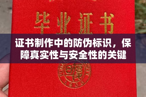 普宁证书制作中的防伪标识，保障真实性与安全性的关键