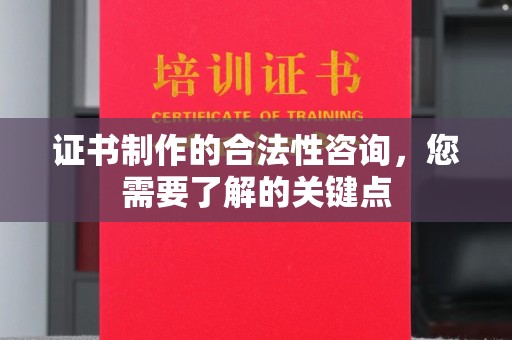 普宁证书制作的合法性咨询，您需要了解的关键点