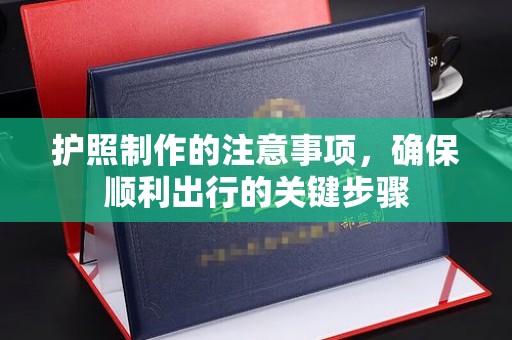 普宁护照制作的注意事项，确保顺利出行的关键步骤