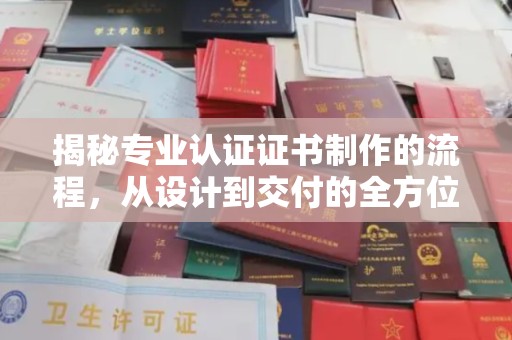 普宁揭秘专业认证证书制作的流程，从设计到交付的全方位指南
