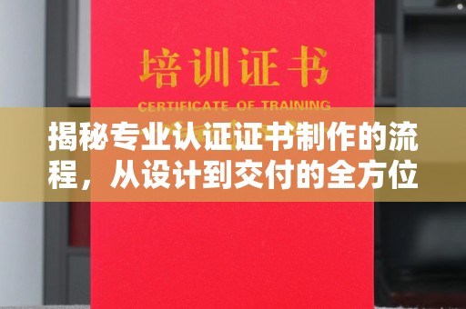普宁揭秘专业认证证书制作的流程，从设计到交付的全方位解析