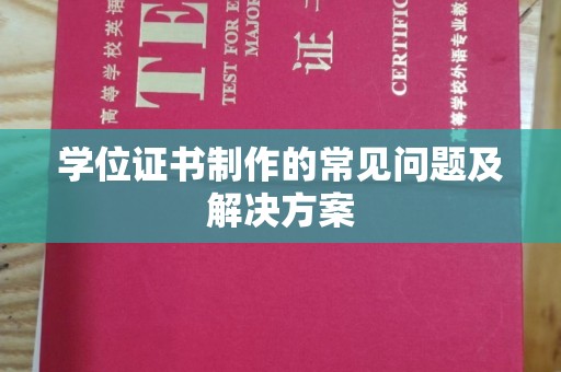 普宁学位证书制作的常见问题及解决方案